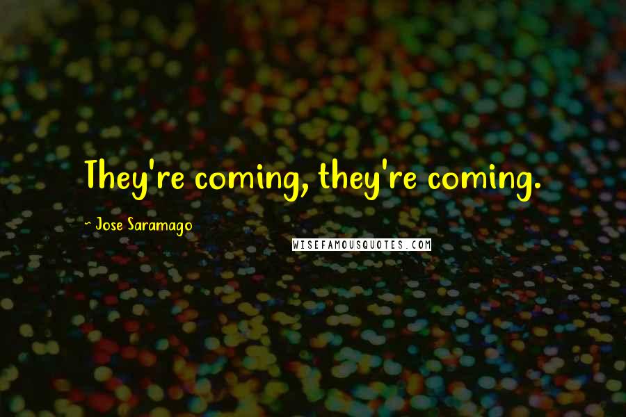 Jose Saramago Quotes: They're coming, they're coming.