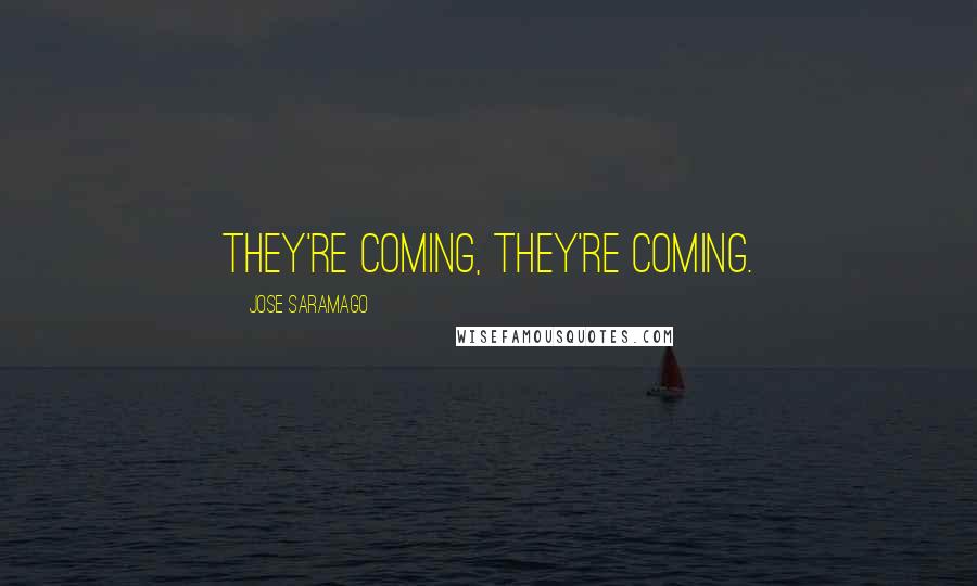 Jose Saramago Quotes: They're coming, they're coming.