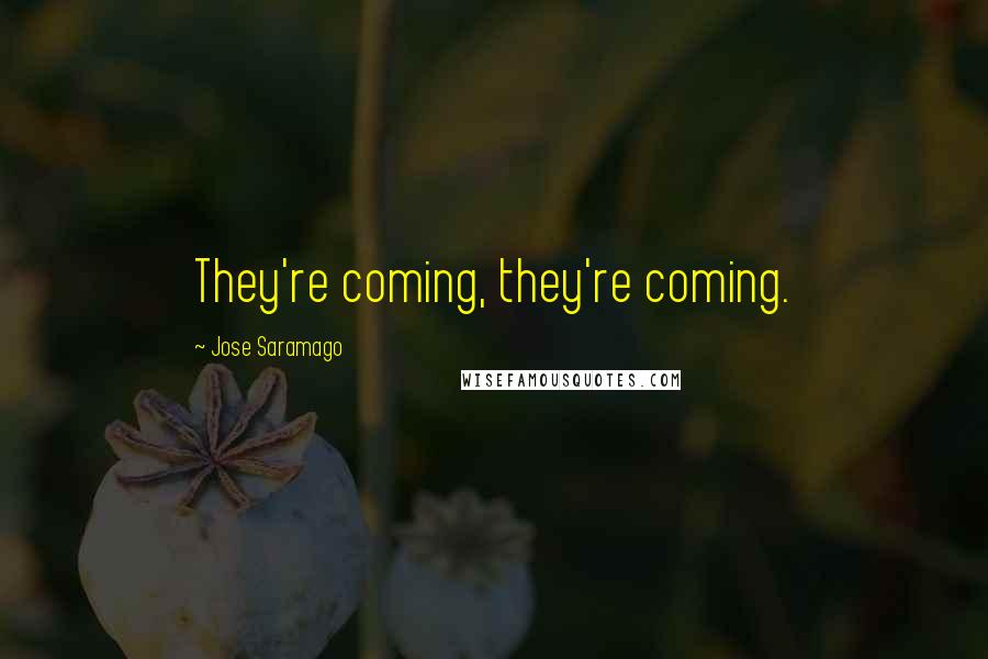 Jose Saramago Quotes: They're coming, they're coming.