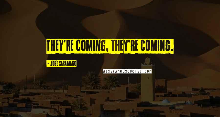 Jose Saramago Quotes: They're coming, they're coming.