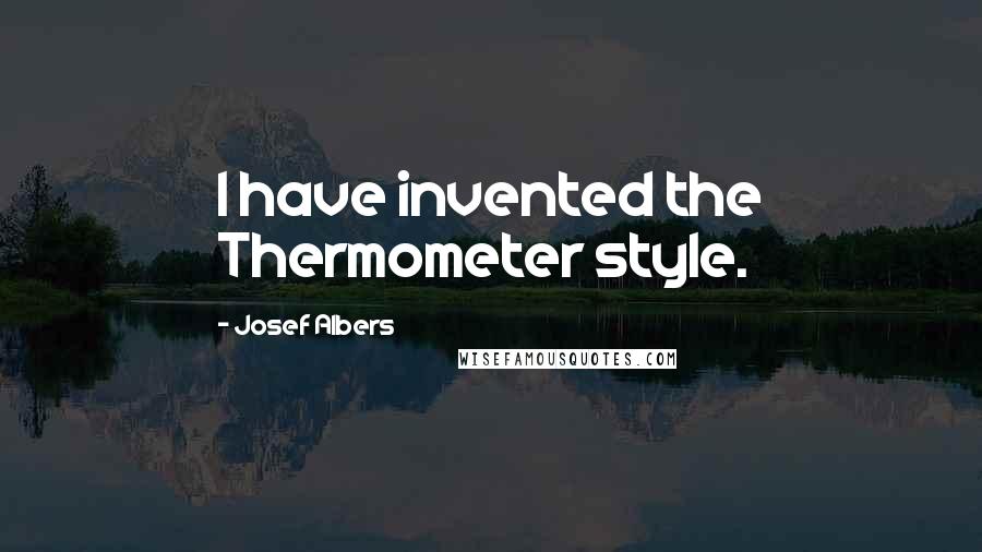 Josef Albers Quotes: I have invented the Thermometer style.