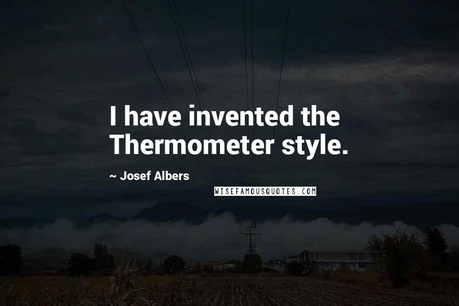 Josef Albers Quotes: I have invented the Thermometer style.