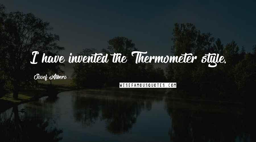 Josef Albers Quotes: I have invented the Thermometer style.