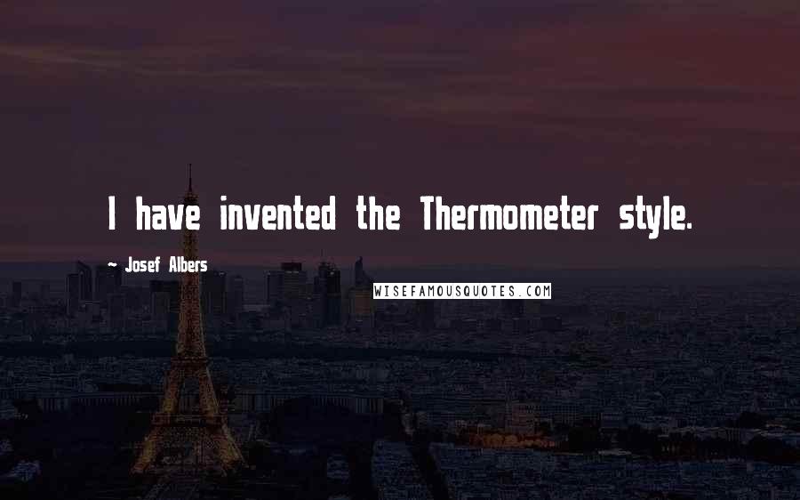 Josef Albers Quotes: I have invented the Thermometer style.