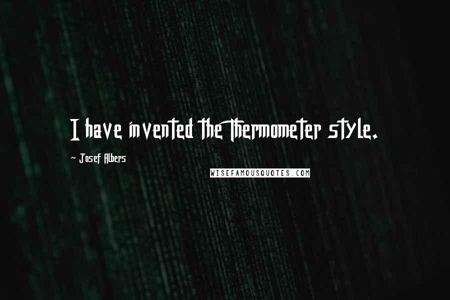 Josef Albers Quotes: I have invented the Thermometer style.