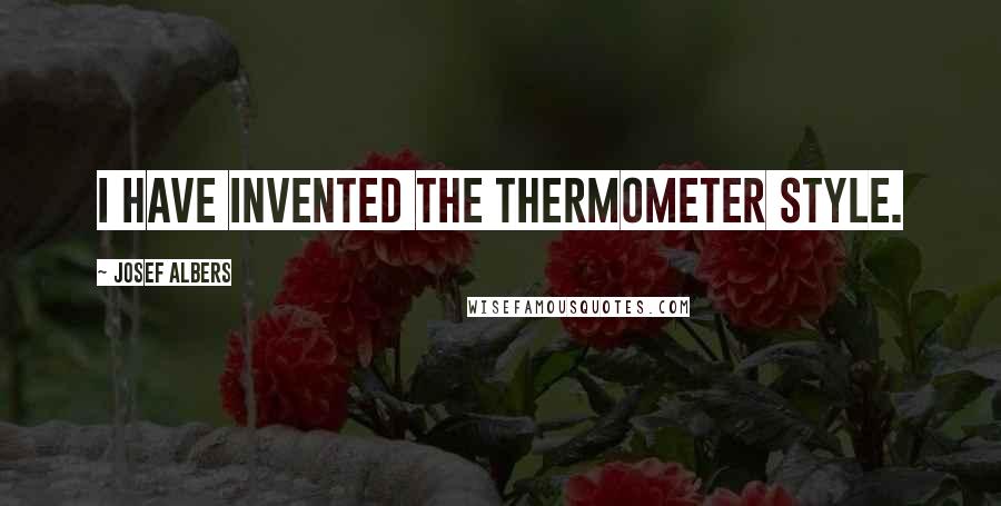 Josef Albers Quotes: I have invented the Thermometer style.