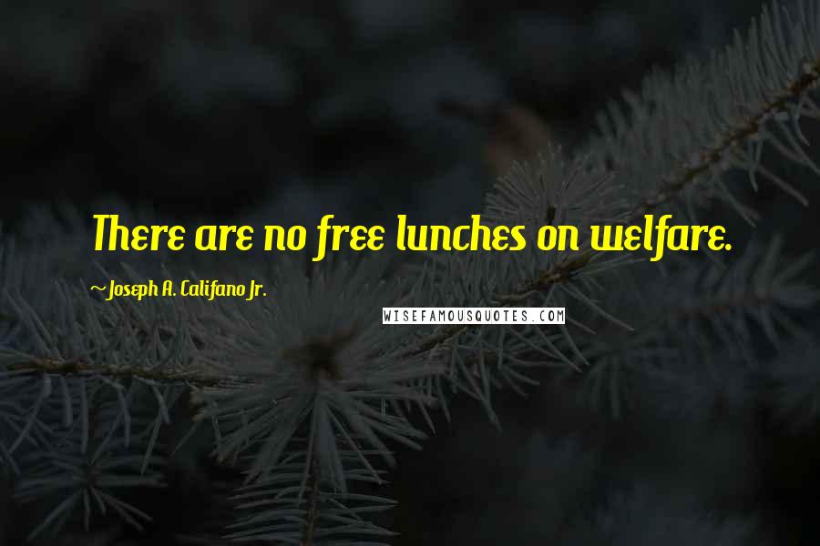 Joseph A. Califano Jr. Quotes: There are no free lunches on welfare.