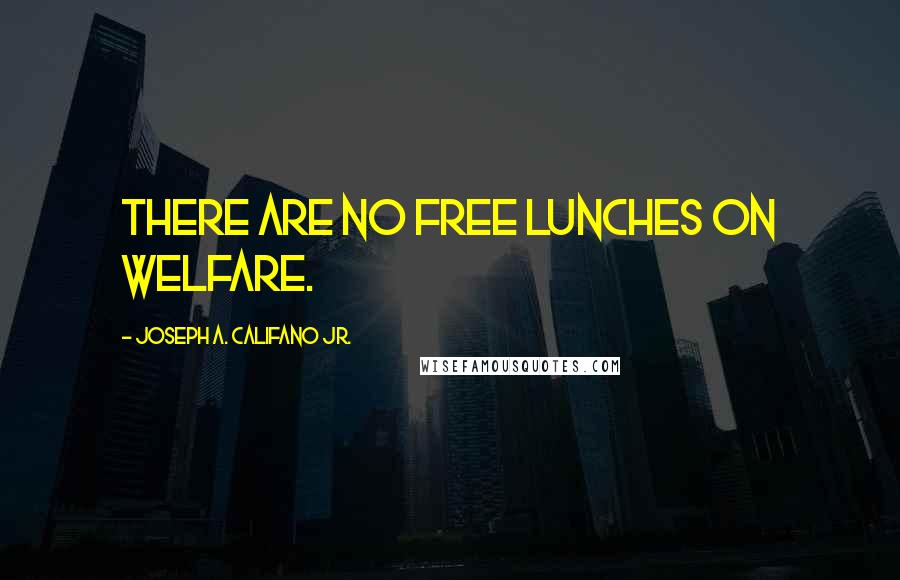 Joseph A. Califano Jr. Quotes: There are no free lunches on welfare.