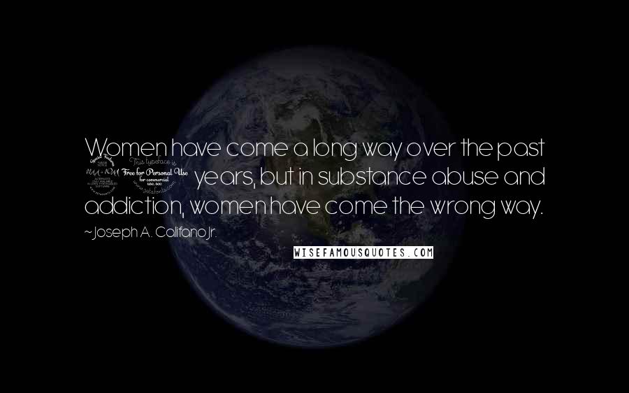 Joseph A. Califano Jr. Quotes: Women have come a long way over the past 20 years, but in substance abuse and addiction, women have come the wrong way.
