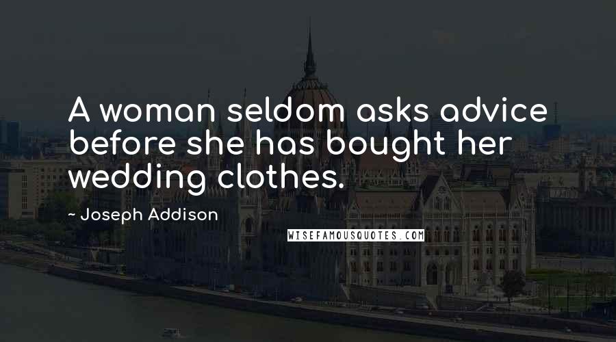 Joseph Addison Quotes: A woman seldom asks advice before she has bought her wedding clothes.