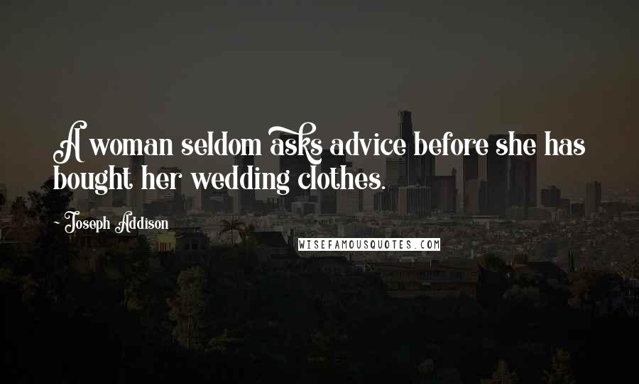 Joseph Addison Quotes: A woman seldom asks advice before she has bought her wedding clothes.