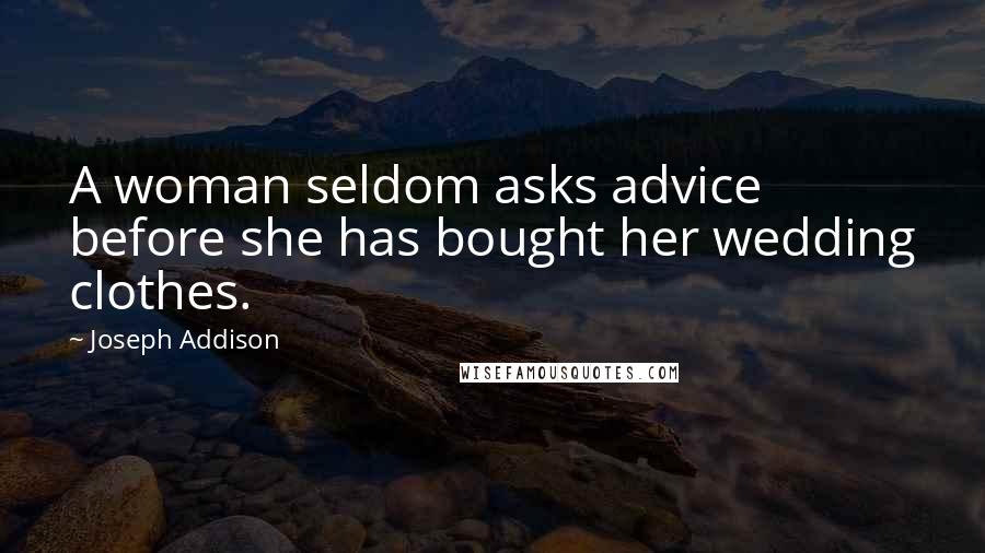 Joseph Addison Quotes: A woman seldom asks advice before she has bought her wedding clothes.