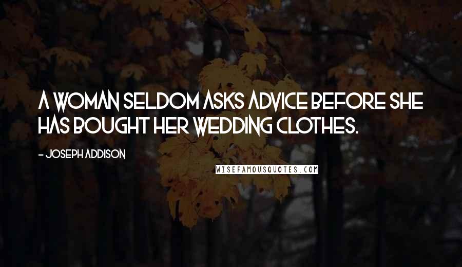 Joseph Addison Quotes: A woman seldom asks advice before she has bought her wedding clothes.