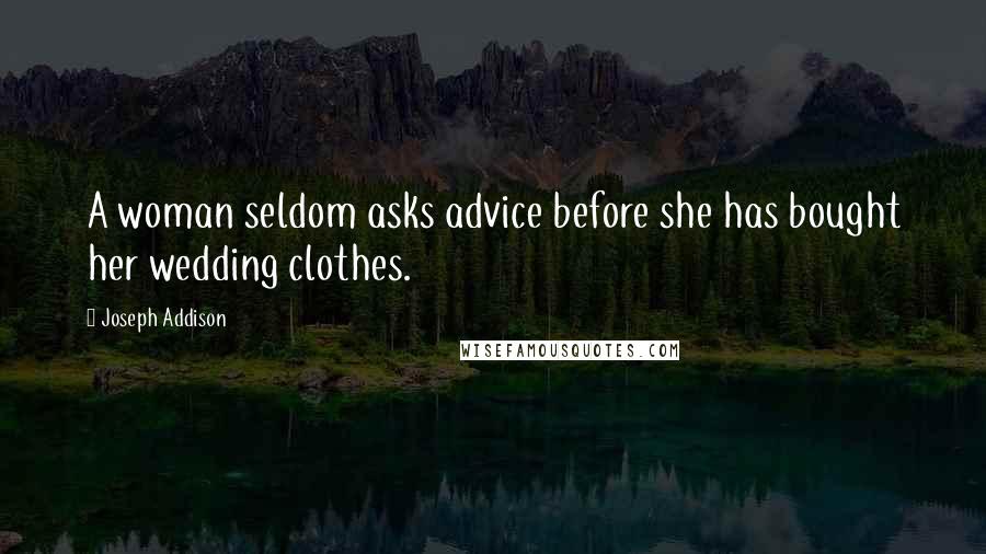 Joseph Addison Quotes: A woman seldom asks advice before she has bought her wedding clothes.