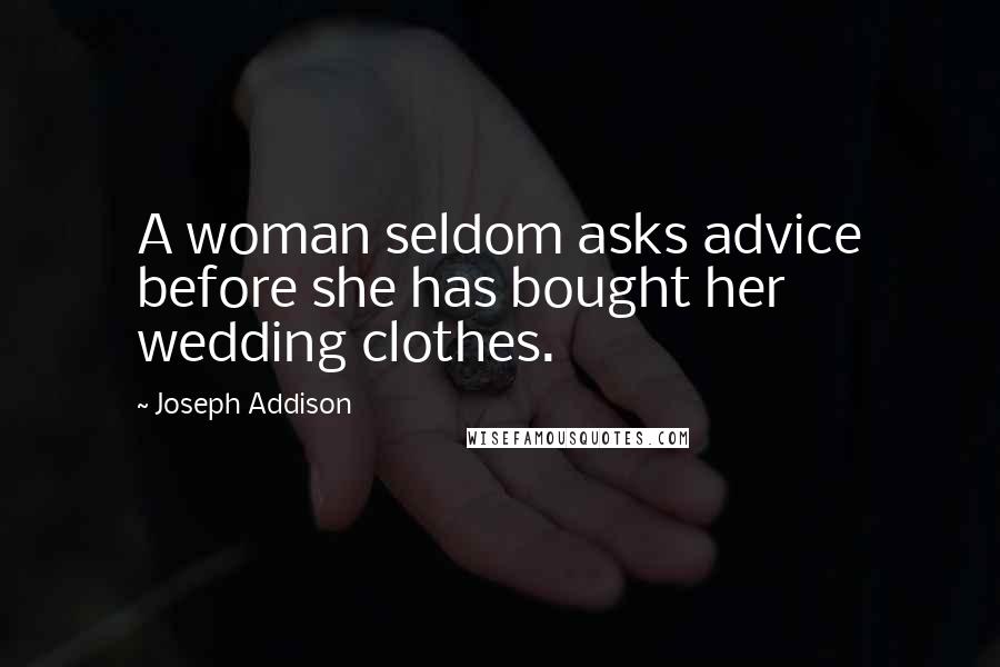 Joseph Addison Quotes: A woman seldom asks advice before she has bought her wedding clothes.