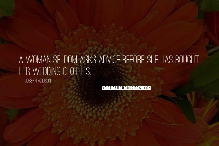 Joseph Addison Quotes: A woman seldom asks advice before she has bought her wedding clothes.