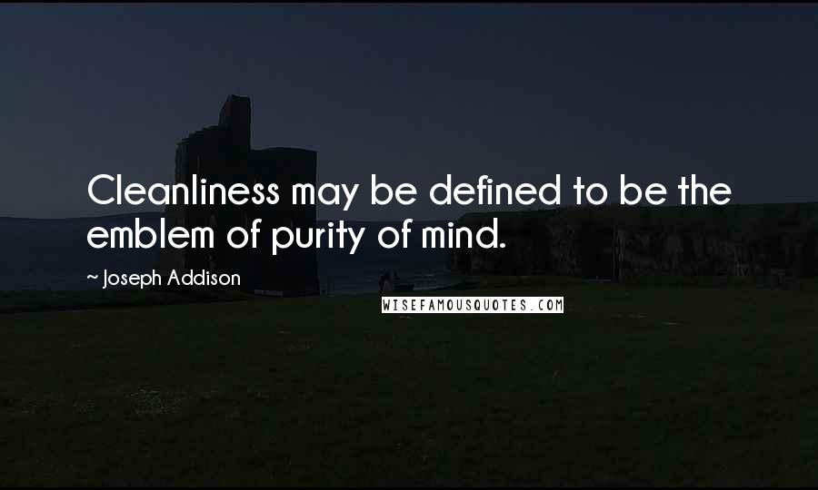 Joseph Addison Quotes: Cleanliness may be defined to be the emblem of purity of mind.