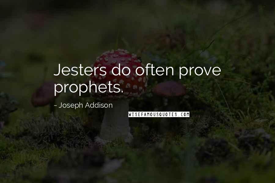 Joseph Addison Quotes: Jesters do often prove prophets.