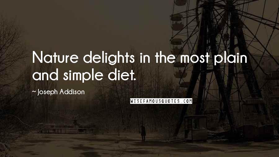 Joseph Addison Quotes: Nature delights in the most plain and simple diet.