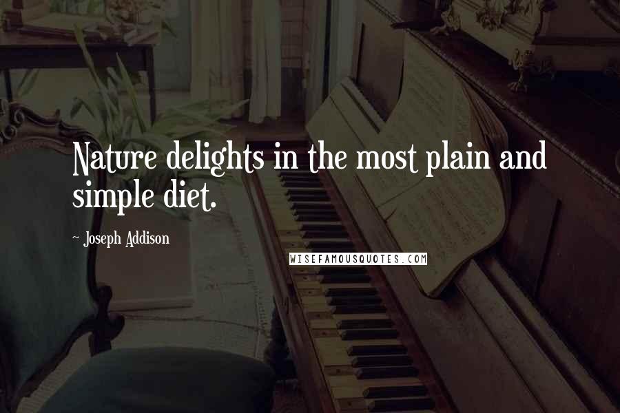 Joseph Addison Quotes: Nature delights in the most plain and simple diet.