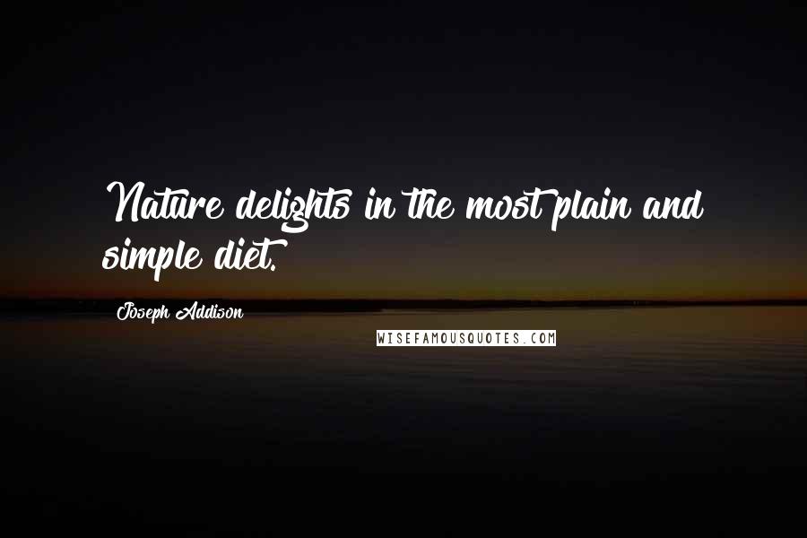 Joseph Addison Quotes: Nature delights in the most plain and simple diet.