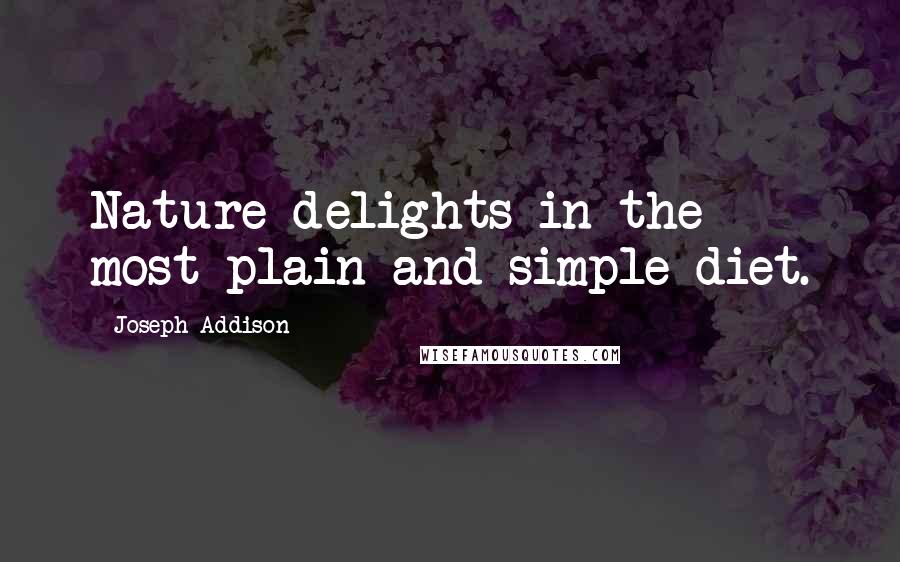 Joseph Addison Quotes: Nature delights in the most plain and simple diet.