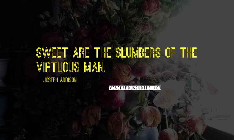 Joseph Addison Quotes: Sweet are the slumbers of the virtuous man.