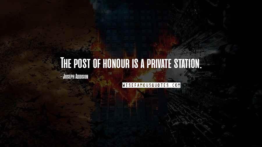 Joseph Addison Quotes: The post of honour is a private station.