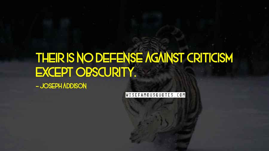 Joseph Addison Quotes: Their is no defense against criticism except obscurity.