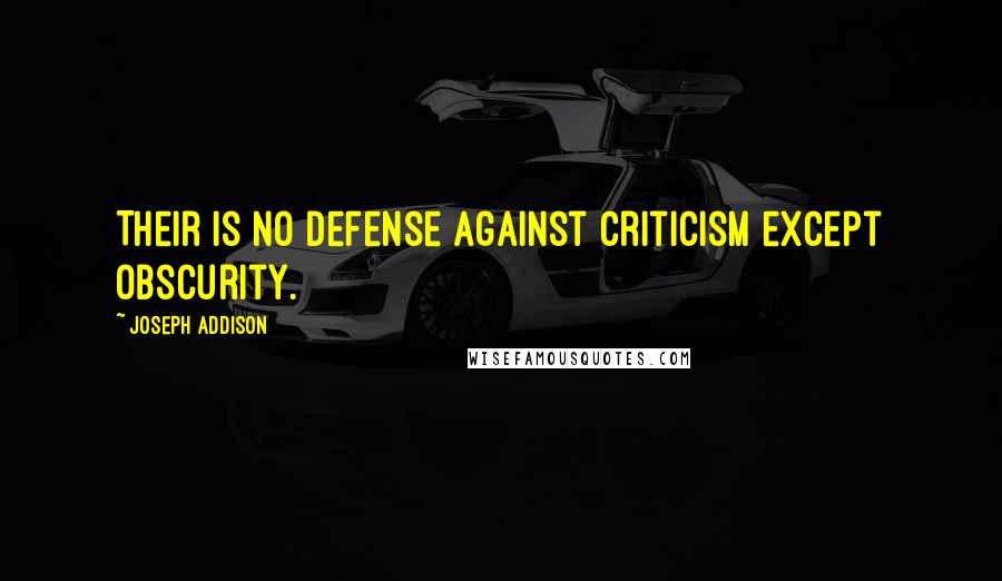 Joseph Addison Quotes: Their is no defense against criticism except obscurity.