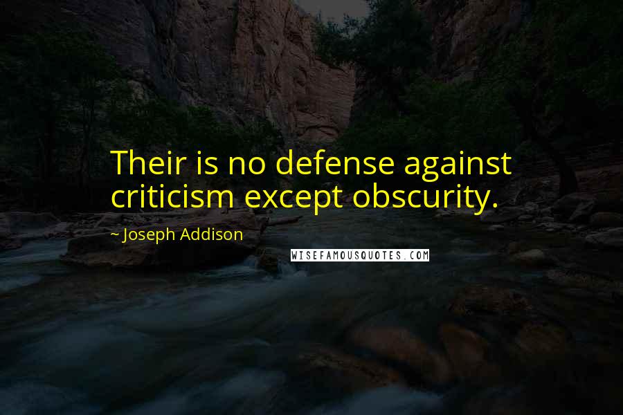 Joseph Addison Quotes: Their is no defense against criticism except obscurity.