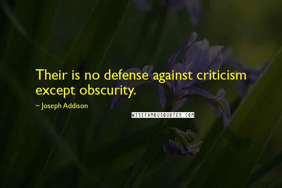 Joseph Addison Quotes: Their is no defense against criticism except obscurity.