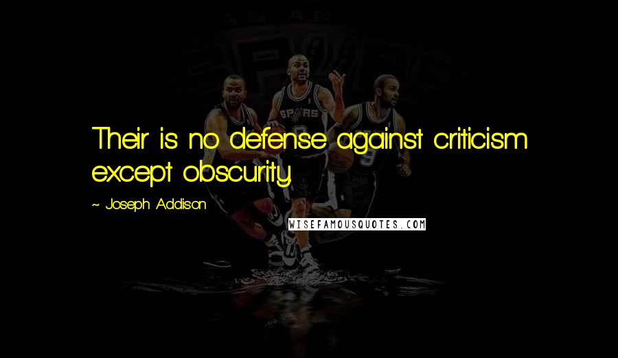 Joseph Addison Quotes: Their is no defense against criticism except obscurity.