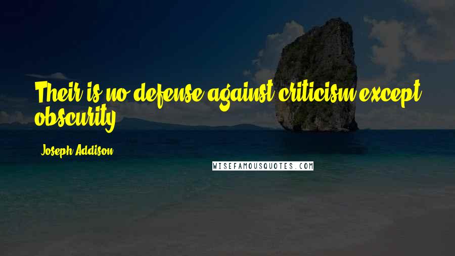 Joseph Addison Quotes: Their is no defense against criticism except obscurity.