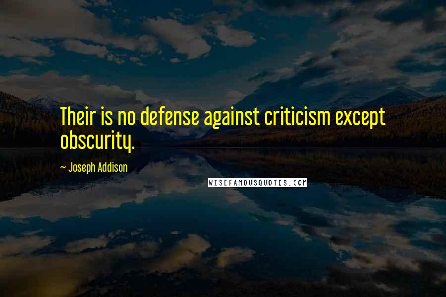 Joseph Addison Quotes: Their is no defense against criticism except obscurity.