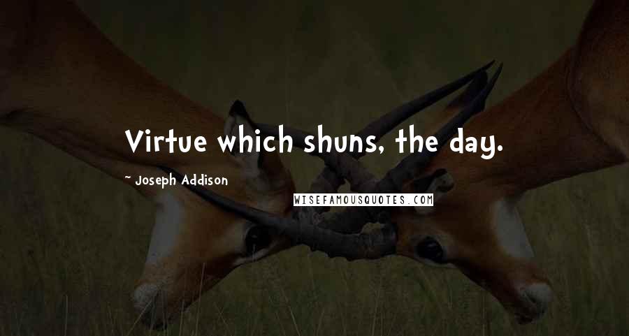 Joseph Addison Quotes: Virtue which shuns, the day.