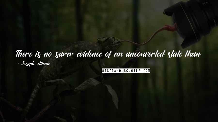 Joseph Alleine Quotes: There is no surer evidence of an unconverted state than to have the things of the world uppermost in our aim, love, and estimation.