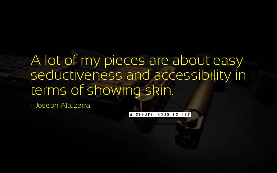 Joseph Altuzarra Quotes: A lot of my pieces are about easy seductiveness and accessibility in terms of showing skin.