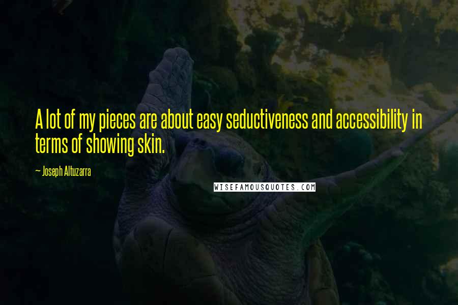 Joseph Altuzarra Quotes: A lot of my pieces are about easy seductiveness and accessibility in terms of showing skin.