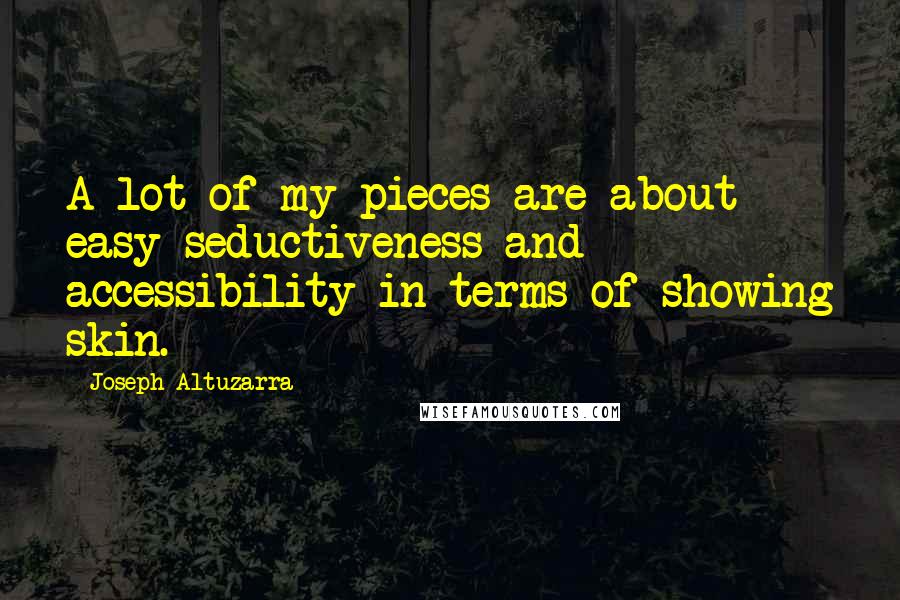 Joseph Altuzarra Quotes: A lot of my pieces are about easy seductiveness and accessibility in terms of showing skin.