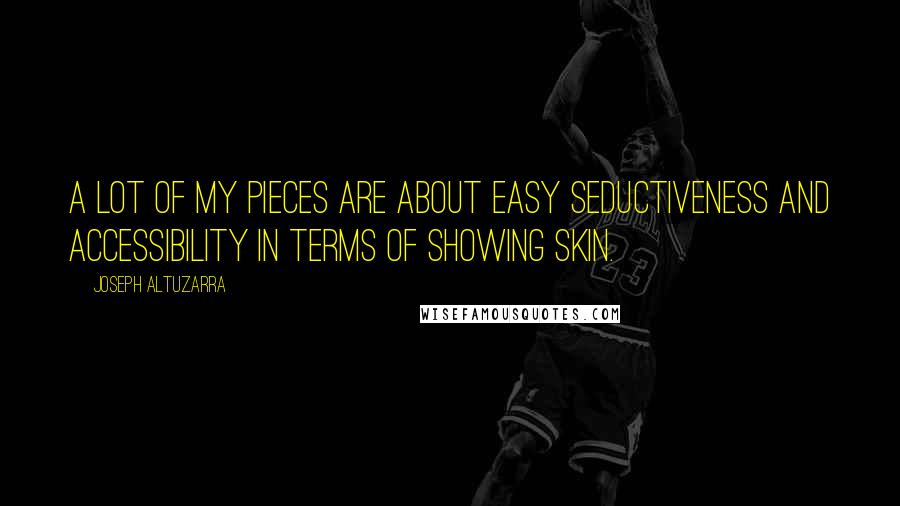 Joseph Altuzarra Quotes: A lot of my pieces are about easy seductiveness and accessibility in terms of showing skin.