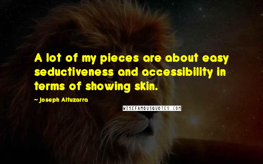 Joseph Altuzarra Quotes: A lot of my pieces are about easy seductiveness and accessibility in terms of showing skin.