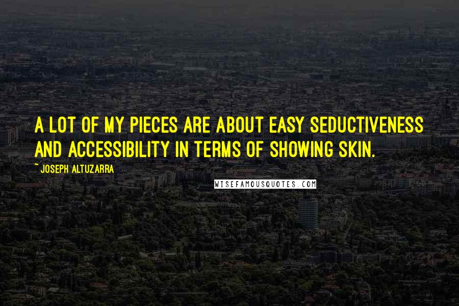 Joseph Altuzarra Quotes: A lot of my pieces are about easy seductiveness and accessibility in terms of showing skin.