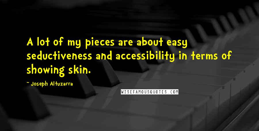 Joseph Altuzarra Quotes: A lot of my pieces are about easy seductiveness and accessibility in terms of showing skin.