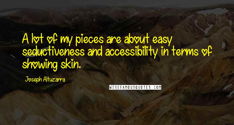 Joseph Altuzarra Quotes: A lot of my pieces are about easy seductiveness and accessibility in terms of showing skin.