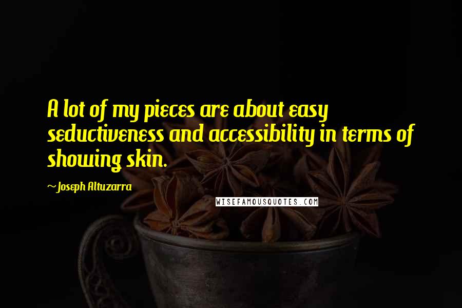 Joseph Altuzarra Quotes: A lot of my pieces are about easy seductiveness and accessibility in terms of showing skin.