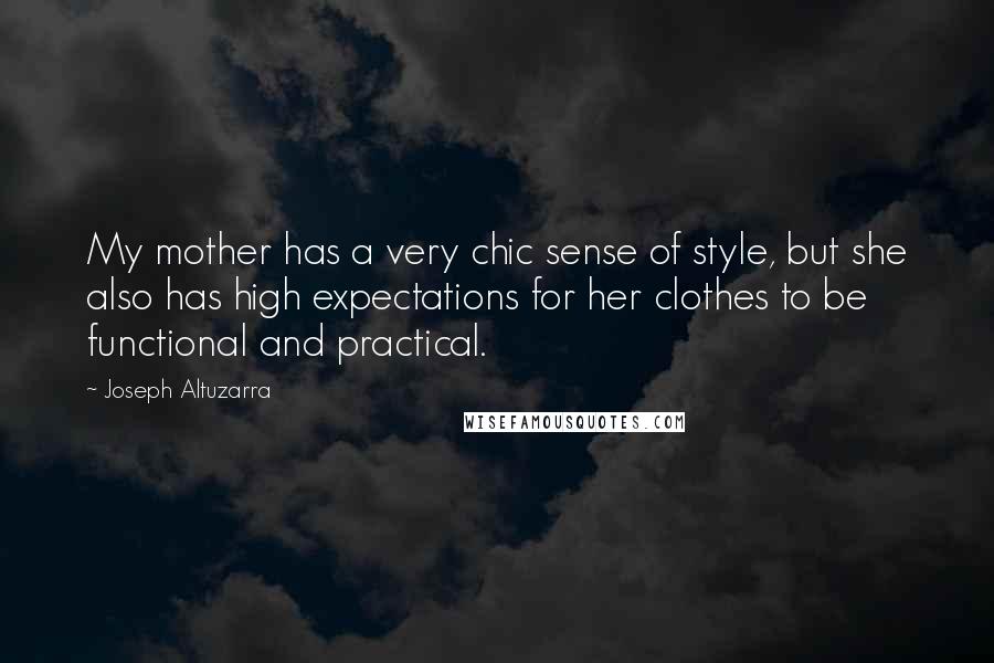 Joseph Altuzarra Quotes: My mother has a very chic sense of style, but she also has high expectations for her clothes to be functional and practical.