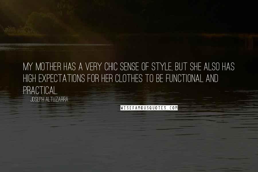 Joseph Altuzarra Quotes: My mother has a very chic sense of style, but she also has high expectations for her clothes to be functional and practical.