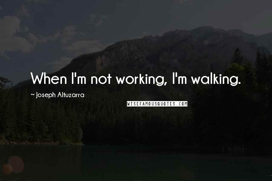 Joseph Altuzarra Quotes: When I'm not working, I'm walking.