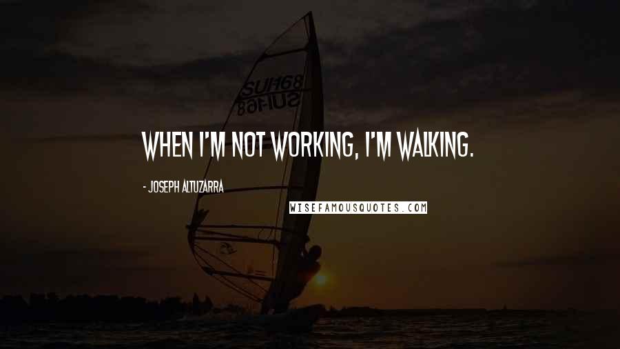 Joseph Altuzarra Quotes: When I'm not working, I'm walking.